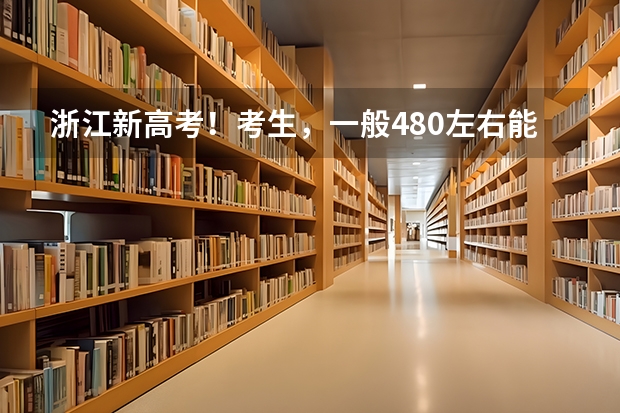 浙江新高考!考生,一般480左右能稳上省内哪些大学