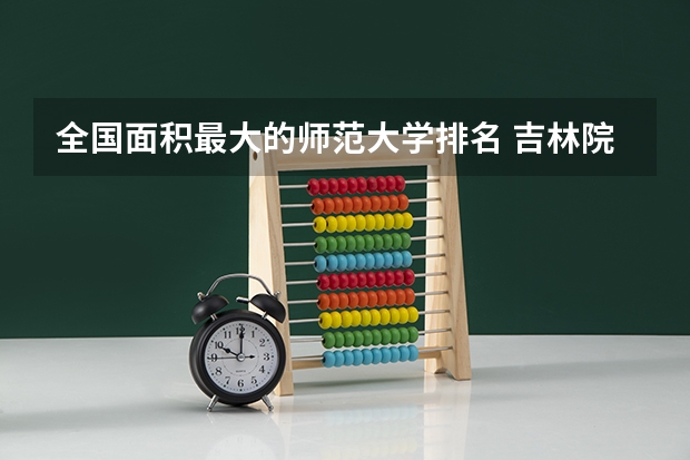 全国面积最大的师范大学排名 吉林院校排名