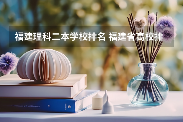 福建理科二本学校排名 福建省高校排名一览表