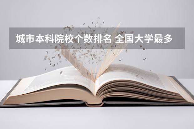 城市本科院校个数排名 全国大学最多的省份排名