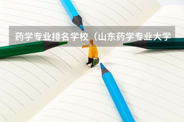 药学专业排名学校（山东药学专业大学排名）