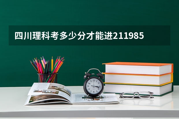 四川理科考多少分才能进211.985的大学
