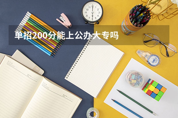 单招200分能上公办大专吗