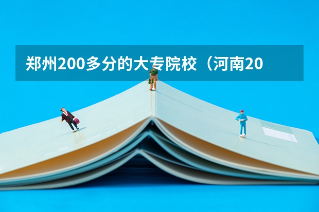 郑州200多分的大专院校（河南200分左右公办大专学校）