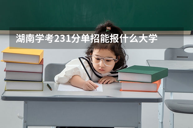 湖南学考231分单招能报什么大学