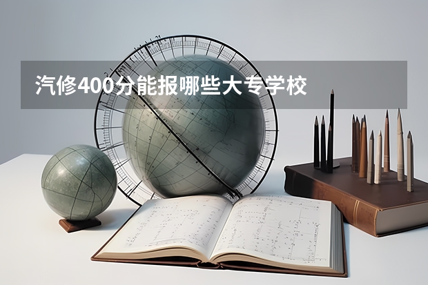 汽修400分能报哪些大专学校