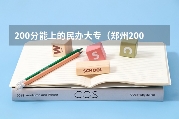 200分能上的民办大专（郑州200多分的大专院校）