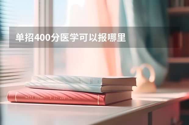 单招400分医学可以报哪里