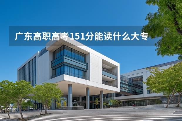 广东高职高考151分能读什么大专