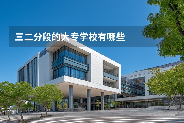 三二分段的大专学校有哪些