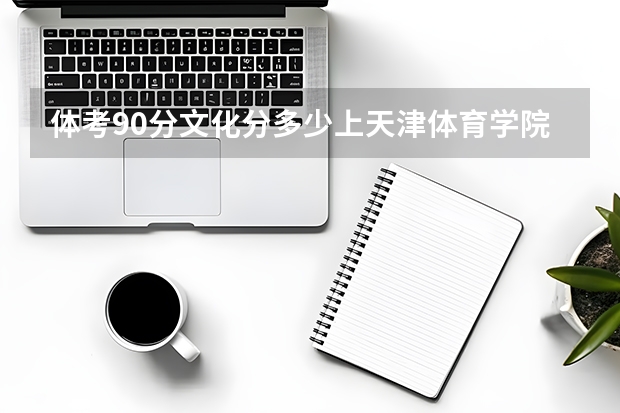 体考90分文化分多少上天津体育学院
