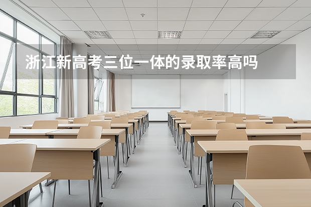 浙江新高考三位一体的录取率高吗