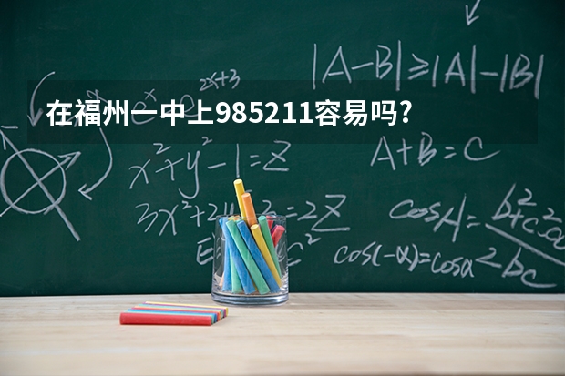 在福州一中上985211容易吗?