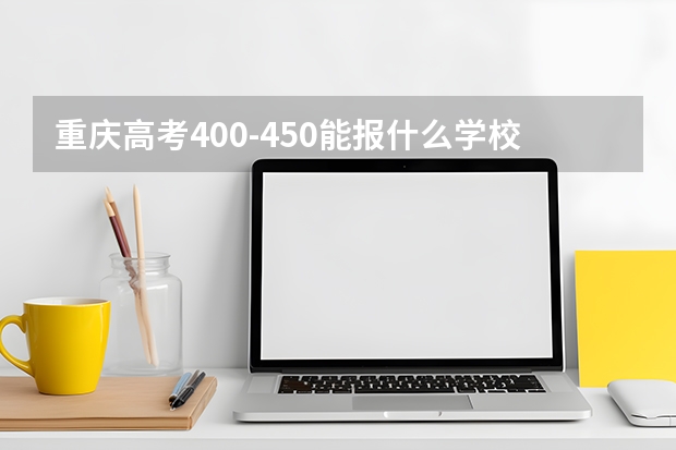重庆高考400-450能报什么学校