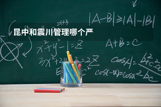 昆中和震川管理哪个严