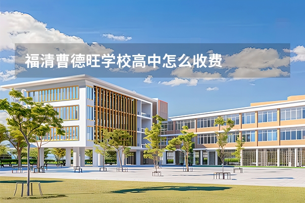 福清曹德旺学校高中怎么收费