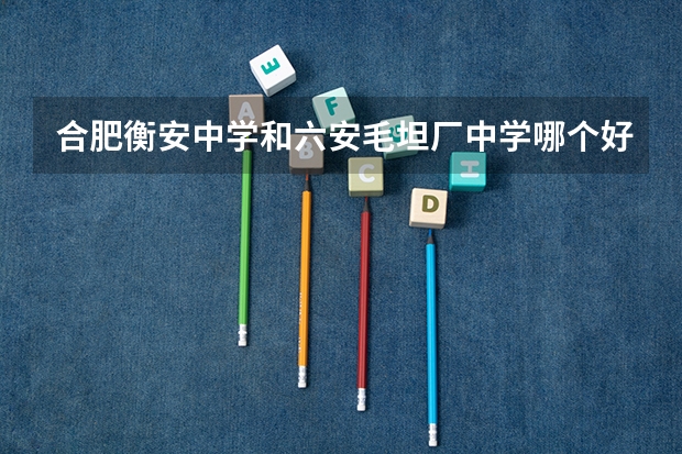 合肥衡安中学和六安毛坦厂中学哪个好？