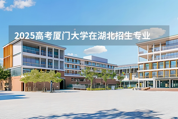 2025高考厦门大学在湖北招生专业有哪些 学费多少（2026参考）