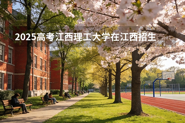 2025高考江西理工大学在江西招生专业有哪些 学费多少（2026参考）