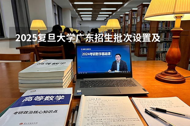 2025复旦大学广东招生批次设置及招生专业目录