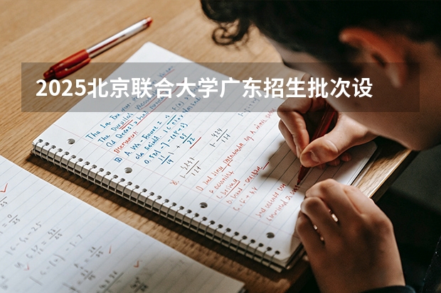 2025北京联合大学广东招生批次设置及招生专业目录
