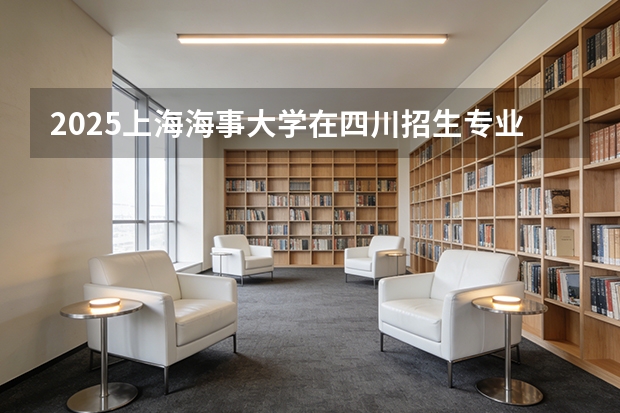 2025上海海事大学在四川招生专业及学费标准（2026报考适用）