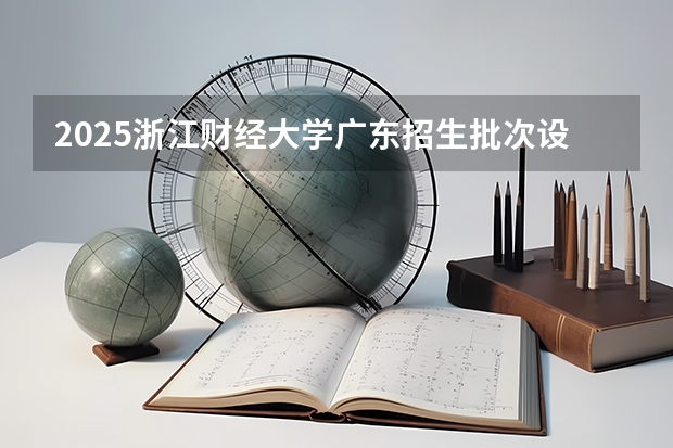 2025浙江财经大学广东招生批次设置及招生专业目录