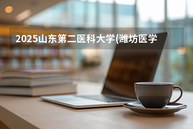 2025山东第二医科大学(潍坊医学院)广东招生批次设置及招生专业目录