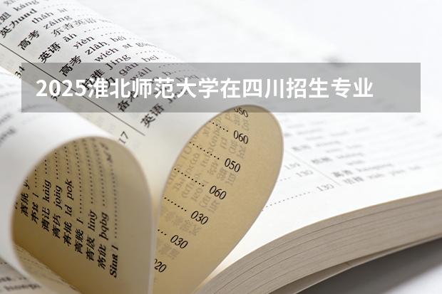 2025淮北师范大学在四川招生专业及学费标准（2026报考适用）