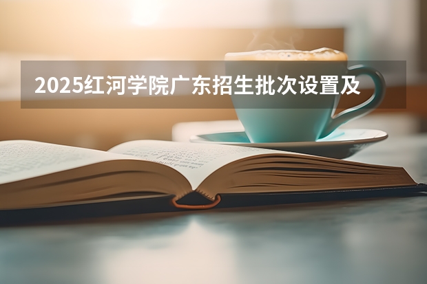 2025红河学院广东招生批次设置及招生专业目录