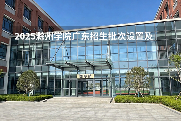 2025滁州学院广东招生批次设置及招生专业目录