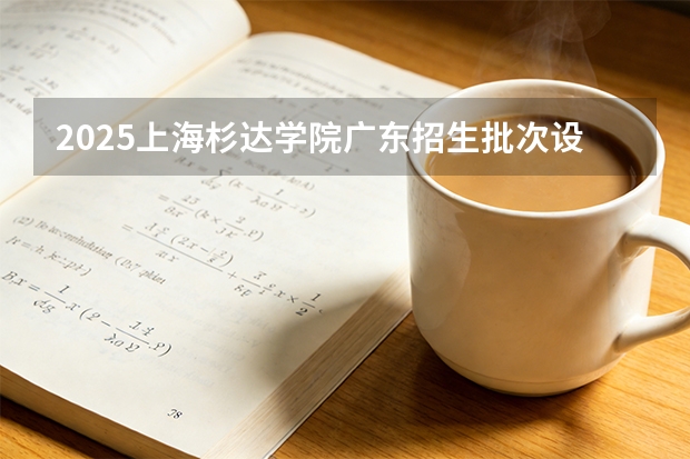 2025上海杉达学院广东招生批次设置及招生专业目录