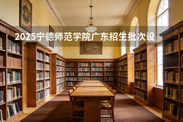 2025宁德师范学院广东招生批次设置及招生专业目录