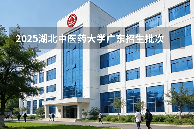 2025湖北中医药大学广东招生批次设置及招生专业目录