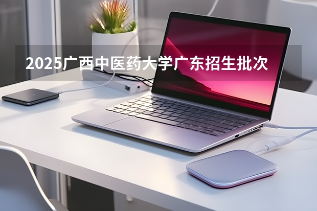 2025广西中医药大学广东招生批次设置及招生专业目录