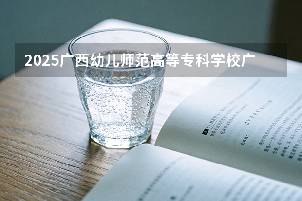 2025广西幼儿师范高等专科学校广东招生批次设置及招生专业目录
