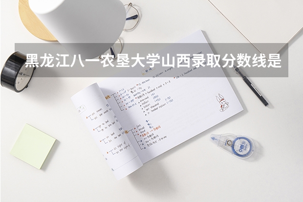 黑龙江八一农垦大学山西录取分数线是多少 黑龙江八一农垦大学山西招生人数是多少