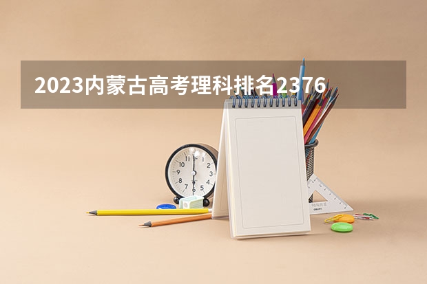 2023内蒙古高考理科排名23766的考生报什么大学 往年录取分数线一览