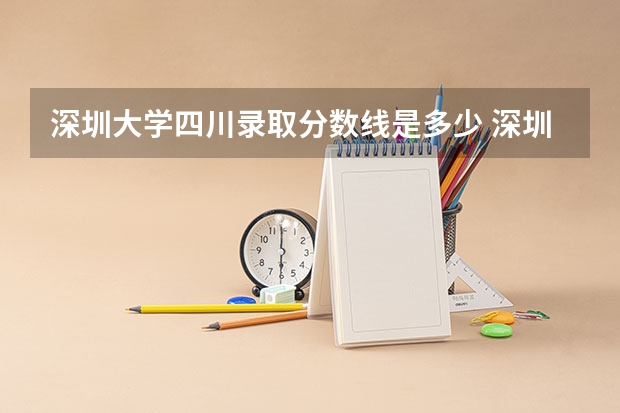 深圳大学四川录取分数线是多少 深圳大学四川招生人数是多少