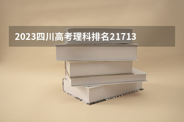 2023四川高考理科排名21713的考生报什么大学 往年录取分数线一览