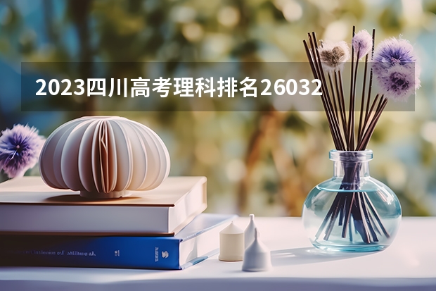 2023四川高考理科排名260329的考生报什么大学 往年录取分数线一览