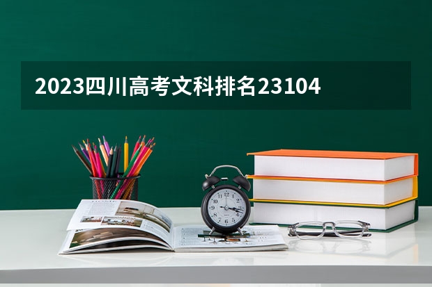 2023四川高考文科排名23104的考生报什么大学 往年录取分数线一览