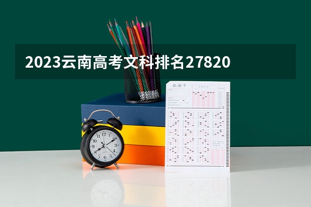2023云南高考文科排名27820的考生报什么大学 往年录取分数线一览