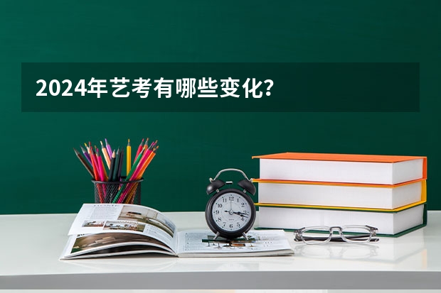 2024年艺考有哪些变化？