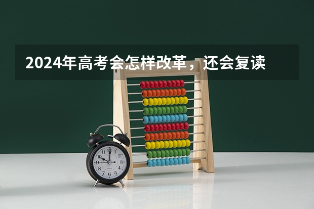 2024年高考会怎样改革，还会复读吗?