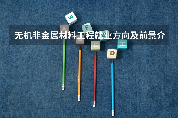 无机非金属材料工程就业方向及前景介绍