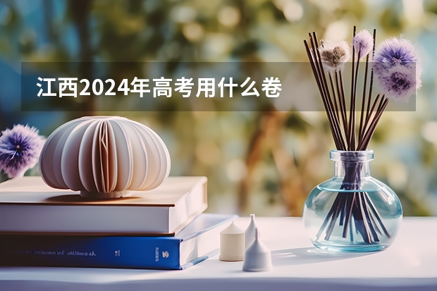 江西2024年高考用什么卷
