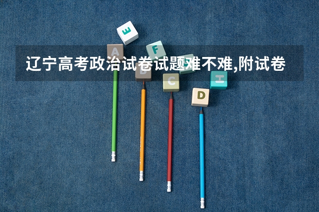 辽宁高考政治试卷试题难不难,附试卷分析和解答（2024年高考难不难）