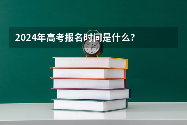 2024年高考报名时间是什么？