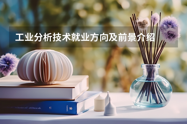 工业分析技术就业方向及前景介绍
